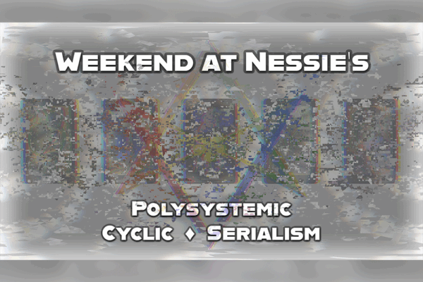 Weekend at Nessie’s | Polysystemic Cyclic Serialism
